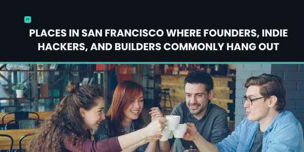 18 Places in San Francisco Where Founders, Indie Hackers, and Builders Commonly Hang Out