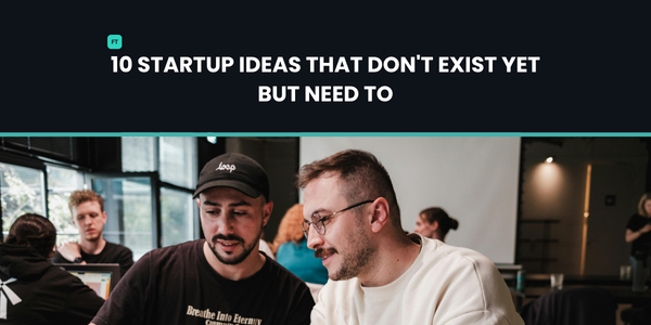 10 Startup Ideas That Don't Exist Yet (But Need To)
