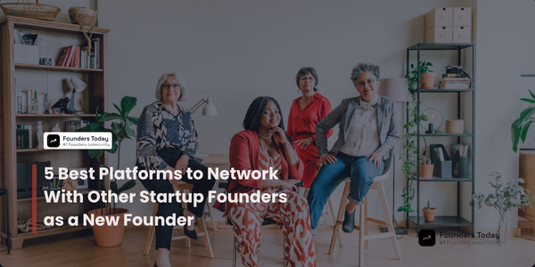 5 Best Platforms to Network With Other Startup Founders as a New Founder