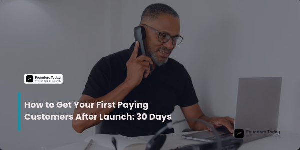 How to Get Your First Paying Customers After Launch: 30 Days