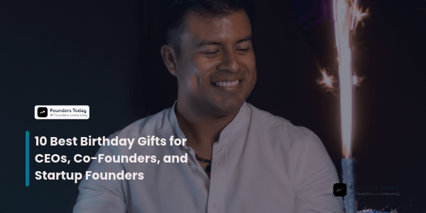 10 Best Birthday Gifts for CEOs, Co-Founders, and Startup Founders